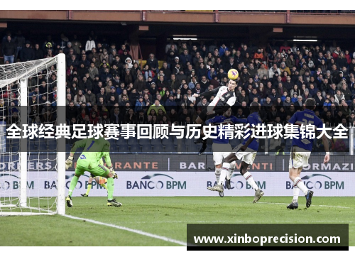 全球经典足球赛事回顾与历史精彩进球集锦大全